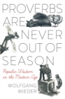 Proverbs Are Never Out of Season : Popular Wisdom in the Modern Age - Book