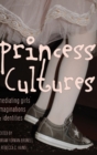 Princess Cultures : Mediating Girls' Imaginations and Identities - Book