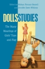 Dolls Studies : The Many Meanings of Girls’ Toys and Play - Book