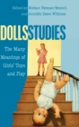 Dolls Studies : The Many Meanings of Girls' Toys and Play - Book