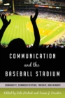 Communication and the Baseball Stadium : Community, Commodification, Fanship, and Memory - Book
