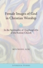 Female Images of God in Christian Worship : In the Spirituality of "TongSungGiDo" of the Korean Church - Book