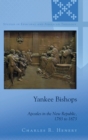 Yankee Bishops : Apostles in the New Republic, 1783 to 1873 - Book