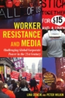 Worker Resistance and Media : Challenging Global Corporate Power in the 21st Century - Book