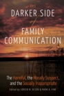 The Darker Side of Family Communication : The Harmful, the Morally Suspect, and the Socially Inappropriate - Book