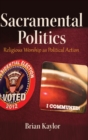Sacramental Politics : Religious Worship as Political Action - Book