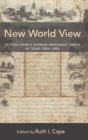 New World View : Letters from a German Immigrant Family in Texas (1854–1885) - Book