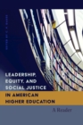 Leadership, Equity, and Social Justice in American Higher Education : A Reader - Book