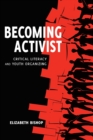 Becoming Activist : Critical Literacy and Youth Organizing - Book