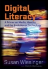 Digital Literacy : A Primer on Media, Identity, and the Evolution of Technology - Book