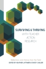 Surviving and Thriving with Teacher Action Research : Reflections and Advice from the Field - Book