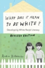 What Does It Mean to Be White? : Developing White Racial Literacy - Revised Edition - Book