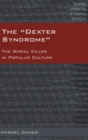 The «Dexter Syndrome» : The Serial Killer in Popular Culture - Book