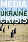 Media and the Ukraine Crisis : Hybrid Media Practices and Narratives of Conflict - Book
