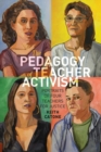 The Pedagogy of Teacher Activism : Portraits of Four Teachers for Justice - Book
