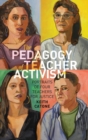 The Pedagogy of Teacher Activism : Portraits of Four Teachers for Justice - Book