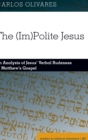 The (Im)Polite Jesus : An Analysis of Jesus’ Verbal Rudeness in Matthew’s Gospel - Book