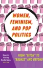 Women, Feminism, and Pop Politics : From “Bitch” to “Badass” and Beyond - Book
