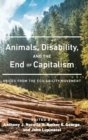 Animals, Disability, and the End of Capitalism : Voices from the Eco-ability Movement - Book