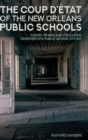 The Coup D’etat of the New Orleans Public Schools : Money, Power, and the Illegal Takeover of a Public School System - Book