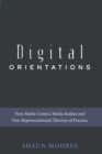 Digital Orientations : Non-Media-Centric Media Studies and Non-Representational Theories of Practice - Book
