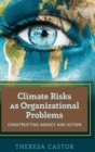 Climate Risks as Organizational Problems : Constructing Agency and Action - Book