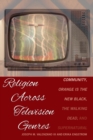 Religion Across Television Genres : Community, Orange Is the New Black, The Walking Dead, and Supernatural - Book