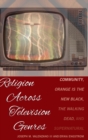 Religion Across Television Genres : Community, Orange Is the New Black, The Walking Dead, and Supernatural - Book