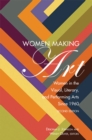 Women Making Art : Women in the Visual, Literary, and Performing Arts Since 1960, Second Edition - Book