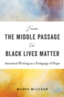 From the Middle Passage to Black Lives Matter : Ancestral Writing as a Pedagogy of Hope - Book