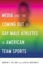 Media and the Coming Out of Gay Male Athletes in American Team Sports - Book