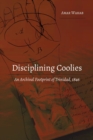 Disciplining Coolies : An Archival Footprint of Trinidad, 1846 - Book