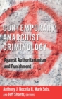 Contemporary Anarchist Criminology : Against Authoritarianism and Punishment - Book