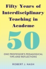 Fifty Years of Interdisciplinary Teaching in Academe : One Professor's Pedagogical Tips and Reflections - Book