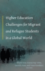 Higher Education Challenges for Migrant and Refugee Students in a Global World - Book