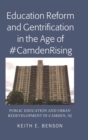 Education Reform and Gentrification in the Age of #CamdenRising : Public Education and Urban Redevelopment in Camden, NJ - Book