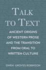 Talk to Text : Ancient Origins of Western Prose and the Transition from Oral to Written Culture - Book