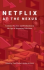 Netflix at the Nexus : Content, Practice, and Production in the Age of Streaming Television - Book