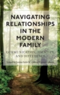 Navigating Relationships in the Modern Family : Communication, Identity, and Difference - Book
