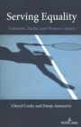 Serving Equality : Feminism, Media, and Women’s Sports - Book