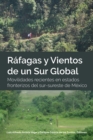 Rafagas y Vientos de un Sur Global : Movilidades recientes en estados fronterizos del sur-sureste de Mexico - eBook