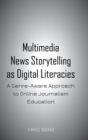 Multimedia News Storytelling as Digital Literacies : A Genre-Aware Approach to Online Journalism Education - Book