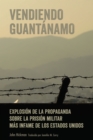 Vendiendo Guantanamo : Explosion de la propaganda sobre la prision militar mas infame de los Estados Unidos - eBook