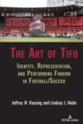 The Art of Tifo : Identity, Representation, and Performing Fandom in Football/Soccer - Book