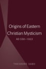 Origins of Eastern Christian Mysticism : AD 330-1022 - eBook