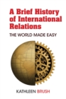 A Brief History of International Relations : The World Made Easy - eBook