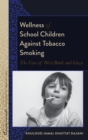 Wellness of School Children Against Tobacco Smoking : The Case of West Bank and Gaza - Book