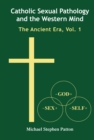 Catholic Sexual Pathology and the Western Mind : The Ancient Era, Vol. 1 - Book