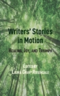 Writers’ Stories in Motion : Healing, Joy, and Triumph - Book