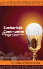 Eucharistic Communion and Rituals of Communion in Igbo Culture : An Integrative Study of Liturgy, Faith, and Culture - Book